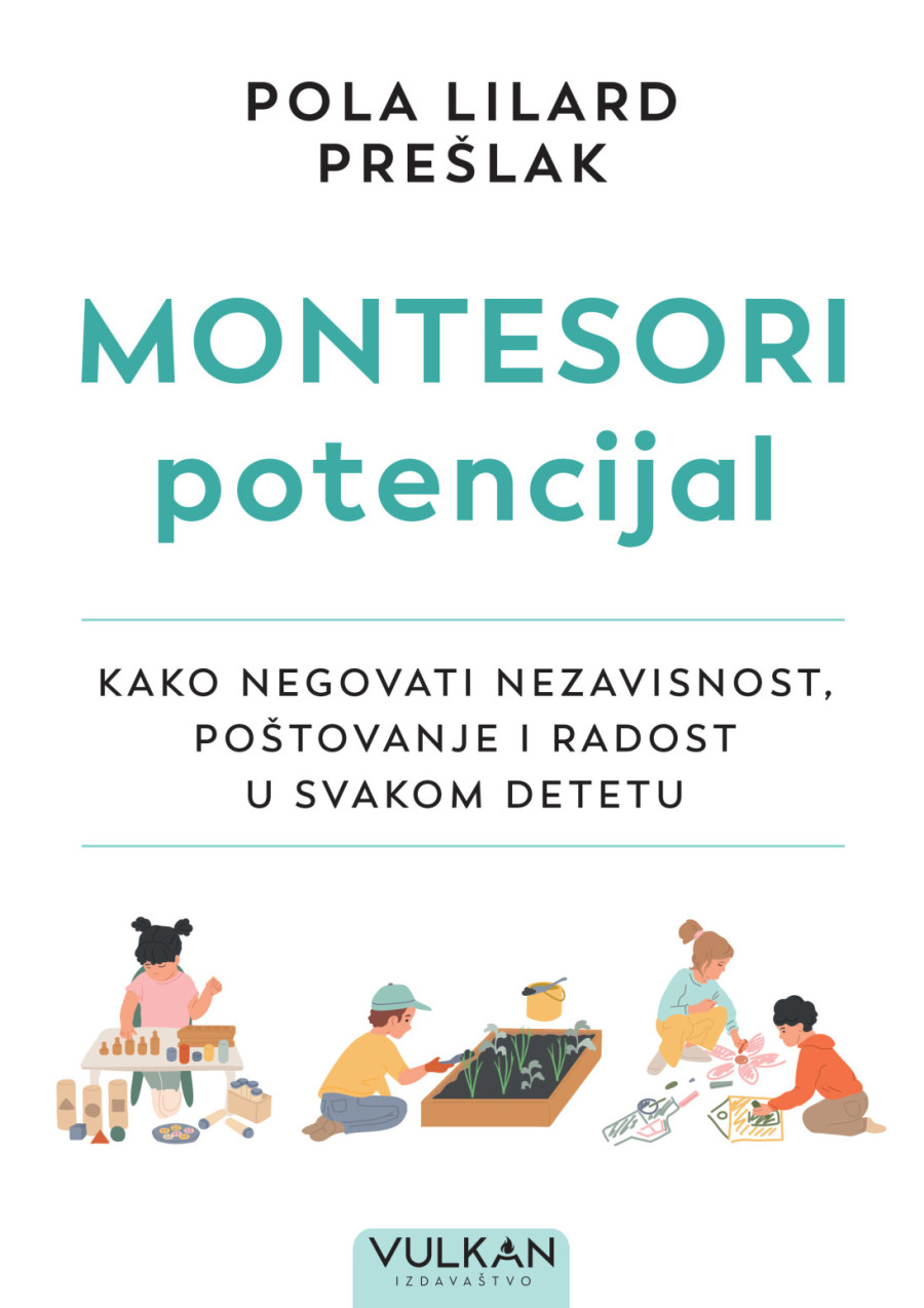 Montesori potencijal: Knjiga koja otkriva kako da negujete nezavisnost i radost u svakom detetu